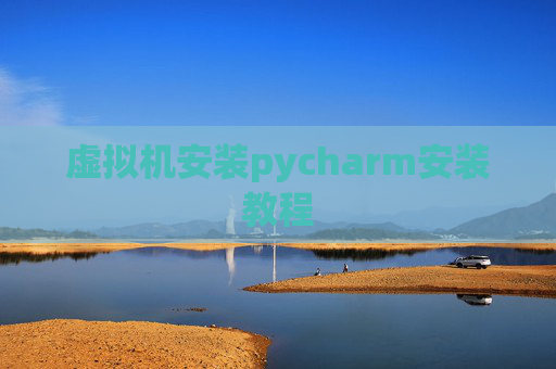 虚拟机安装pycharm安装教程